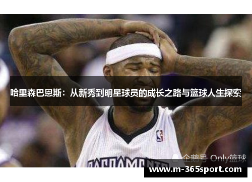 哈里森巴恩斯：从新秀到明星球员的成长之路与篮球人生探索