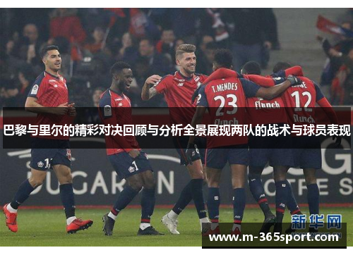 巴黎与里尔的精彩对决回顾与分析全景展现两队的战术与球员表现